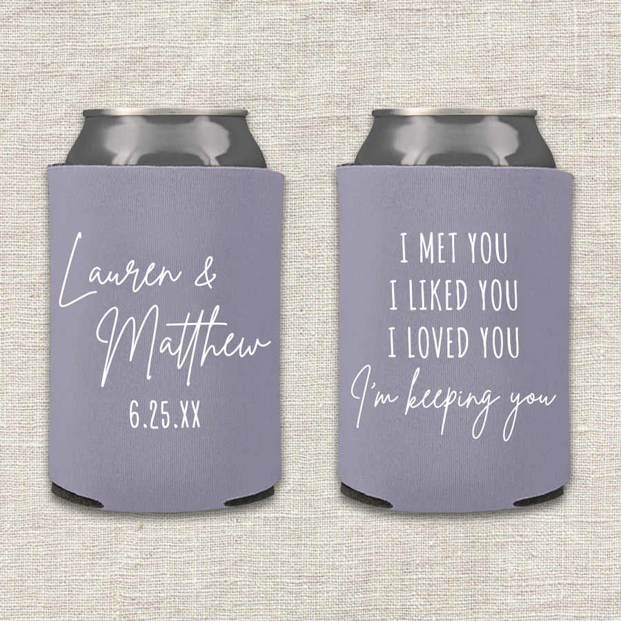 I met you. I liked you. I loved you. I'm keeping you. Wedding Koozie