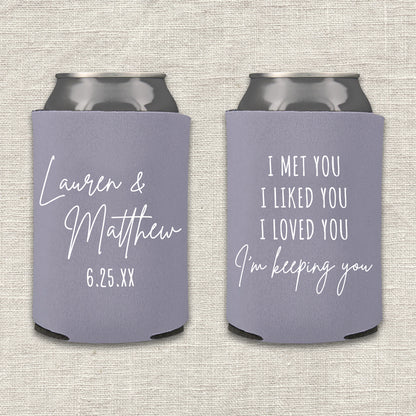 I met you. I liked you. I loved you. I'm keeping you. Wedding Koozie