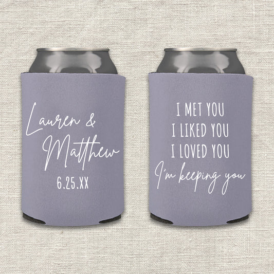 I met you. I liked you. I loved you. I'm keeping you. Wedding Koozie
